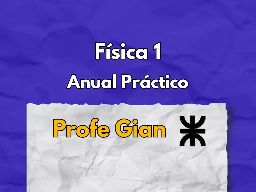 Física 1 Practico Anual UTN - Profe Gian
