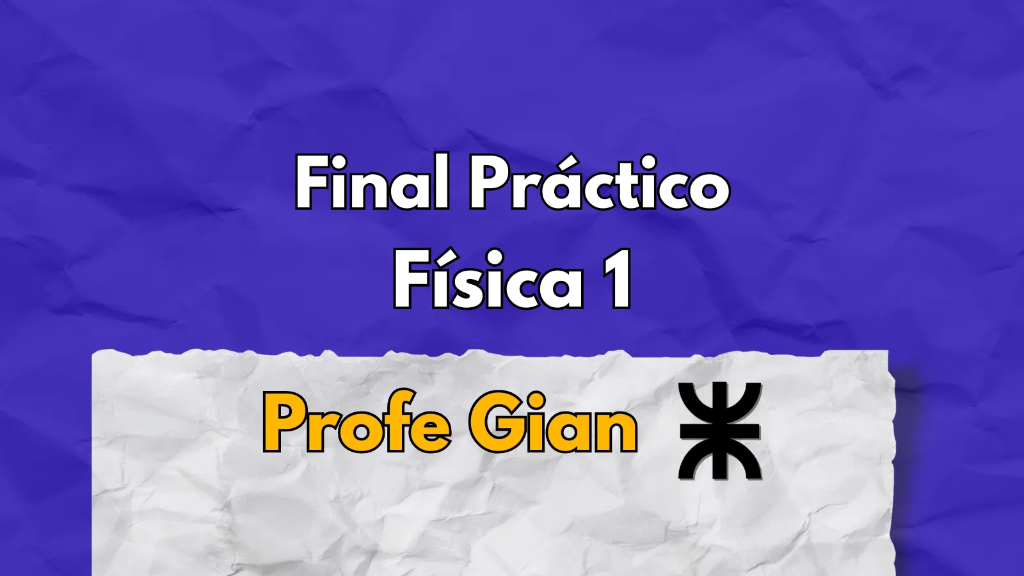 Final Física 1 Práctico UTN - Profe Gian